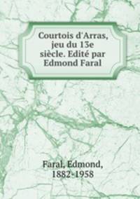 Courtois d`Arras, jeu du 13e sicle. Edit par Edmond Faral
