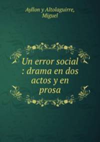 Un error social : drama en dos actos y en prosa