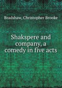 Shakspere and company, a comedy in five acts