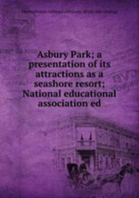 Asbury Park; a presentation of its attractions as a seashore resort; National educational association ed