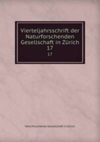 Vierteljahrsschrift der Naturforschenden Gesellschaft in Zrich. 17