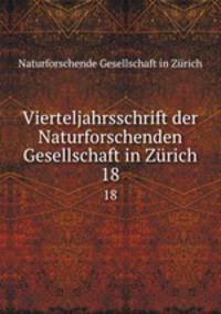 Vierteljahrsschrift der Naturforschenden Gesellschaft in Zrich. 18