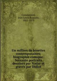 Un million de binettes contemporaines; biographie comique. Soixante portraits dessins par Nadar et gravs par Didlot