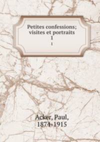 Petites confessions; visites et portraits. 1