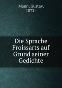 Die Sprache Froissarts auf Grund seiner Gedichte