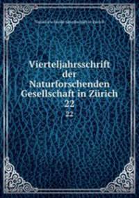 Vierteljahrsschrift der Naturforschenden Gesellschaft in Zrich. 22