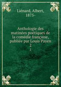 Anthologie des matinees poetiques de la comedie francaise, publiee par Louis Payen
