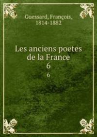 Les anciens poetes de la France. 6