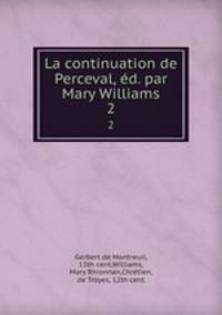 La continuation de Perceval, d. par Mary Williams. 2
