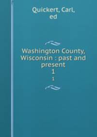 Washington County, Wisconsin : past and present. 1