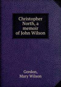 Christopher North, a memoir of John Wilson