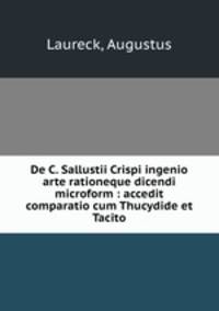De C. Sallustii Crispi ingenio arte rationeque dicendi microform : accedit comparatio cum Thucydide et Tacito