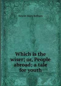 Which is the wiser; or, People abroad; a tale for youth