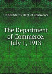 The Department of Commerce. July 1, 1913