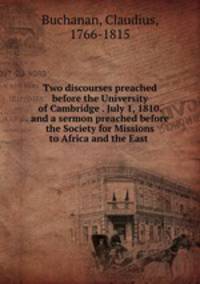 Two discourses preached before the University of Cambridge . July 1, 1810. and a sermon preached before the Society for Missions to Africa and the East