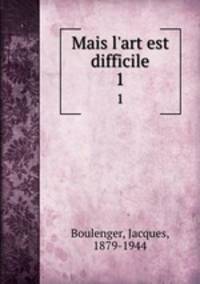 Mais l`art est difficile. 1