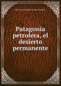 Patagonia petrolera, el desierto permanente