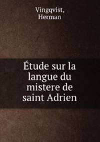 Etude sur la langue du mistere de saint Adrien