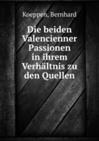 Die beiden Valencienner Passionen in ihrem Verhaltnis zu den Quellen