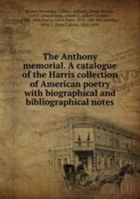 The Anthony memorial. A catalogue of the Harris collection of American poetry with biographical and bibliographical notes