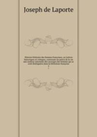 Histoire litteraire des femmes francoises, ou Lettres historiques et critiques, contenant un precis de la vie & une analyse raisonnee des ouvrages des femmes qui se sont distinguees dans la litterature francoise