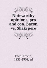 Noteworthy opinions, pro and con. Bacon vs. Shakspere