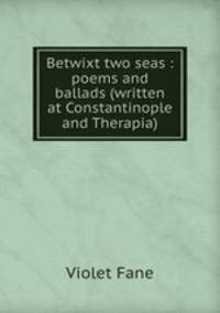 Betwixt two seas : poems and ballads (written at Constantinople and Therapia)
