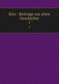 Klio : Beitrge zur alten Geschichte. 1