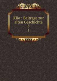 Klio : Beitrge zur alten Geschichte. 5