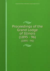 Proceedings of the Grand Lodge of Illinois. (1895 - 96)