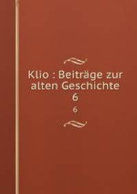 Klio : Beitrge zur alten Geschichte. 6