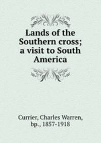 Lands of the Southern cross; a visit to South America