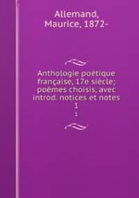 Anthologie poetique francaise, 17e siecle; poemes choisis, avec introd. notices et notes