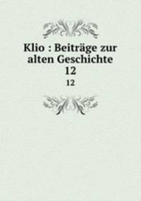 Klio : Beitrge zur alten Geschichte. 12
