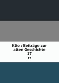Klio : Beitrge zur alten Geschichte. 17