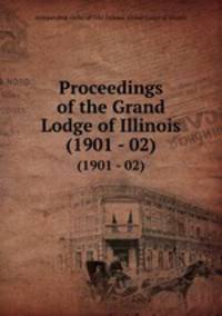 Proceedings of the Grand Lodge of Illinois. (1901 - 02)