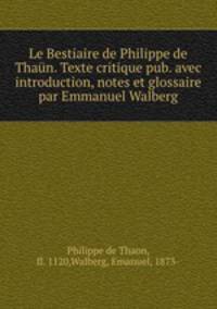 Le Bestiaire de Philippe de Than. Texte critique pub. avec introduction, notes et glossaire par Emmanuel Walberg