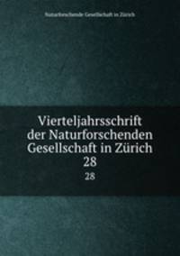 Vierteljahrsschrift der Naturforschenden Gesellschaft in Zrich. 28