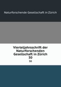 Vierteljahrsschrift der Naturforschenden Gesellschaft in Zrich. 30