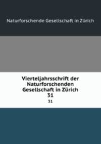Vierteljahrsschrift der Naturforschenden Gesellschaft in Zrich. 31