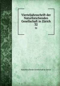 Vierteljahrsschrift der Naturforschenden Gesellschaft in Zrich. 32