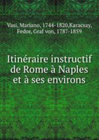 Itineraire instructif de Rome a Naples et a ses environs