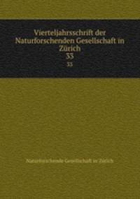 Vierteljahrsschrift der Naturforschenden Gesellschaft in Zrich. 33
