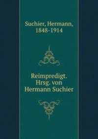 Reimpredigt. Hrsg. von Hermann Suchier