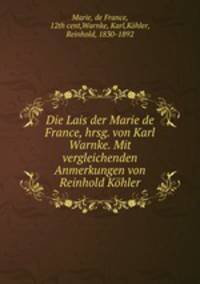 Die Lais der Marie de France, hrsg. von Karl Warnke. Mit vergleichenden Anmerkungen von Reinhold Kohler