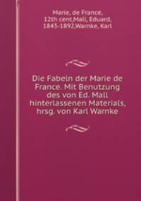 Die Fabeln der Marie de France. Mit Benutzung des von Ed. Mall hinterlassenen Materials, hrsg. von Karl Warnke