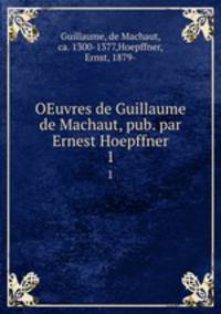 OEuvres de Guillaume de Machaut, pub. par Ernest Hoepffner. 1