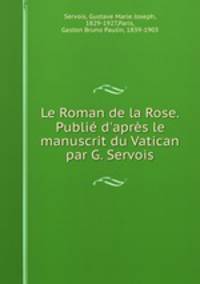 Le Roman de la Rose. Publi d`aprs le manuscrit du Vatican par G. Servois