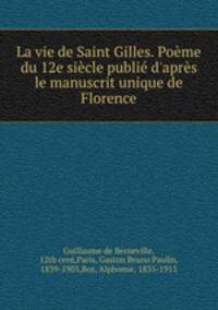 La vie de Saint Gilles. Pome du 12e sicle publi d`aprs le manuscrit unique de Florence