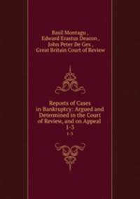 Reports of Cases in Bankruptcy: Argued and Determined in the Court of Review, and on Appeal .. 1-3